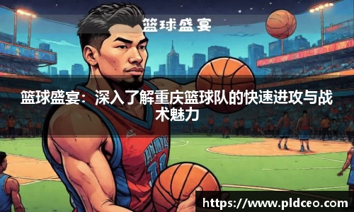 篮球盛宴：深入了解重庆篮球队的快速进攻与战术魅力