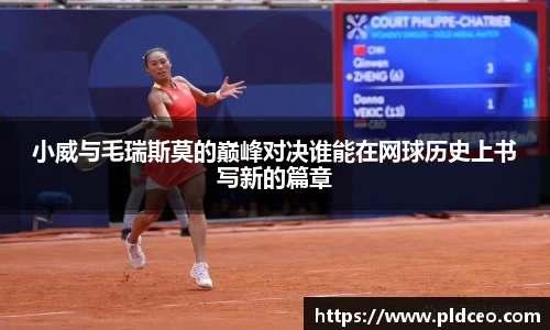 小威与毛瑞斯莫的巅峰对决谁能在网球历史上书写新的篇章